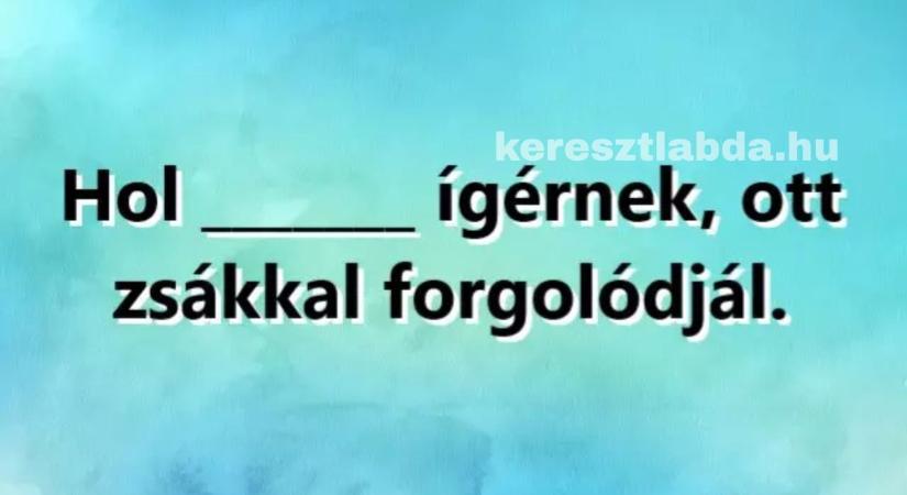 Napi közmondás feladat: A legtöbben elbuknak ezen a szóláson!