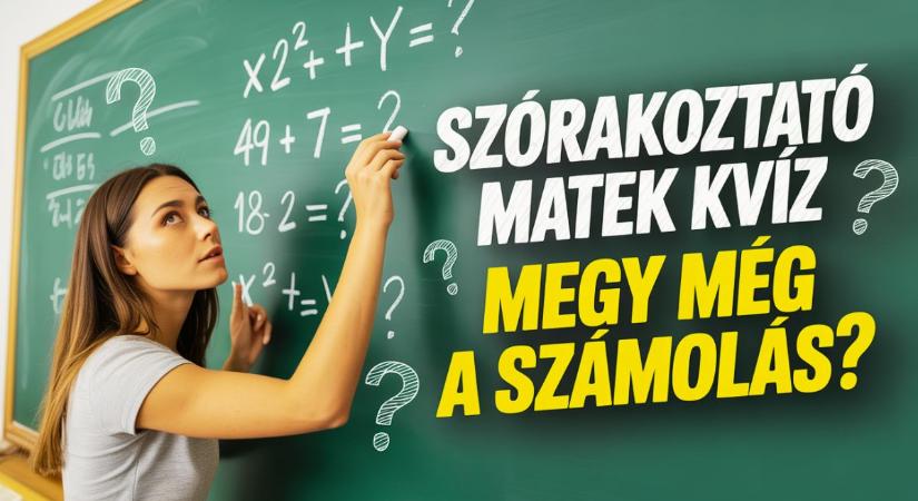 Szórakoztató matek kvíz: Még mindig tudod, vagy valamelyik kérdés kifog rajtad?