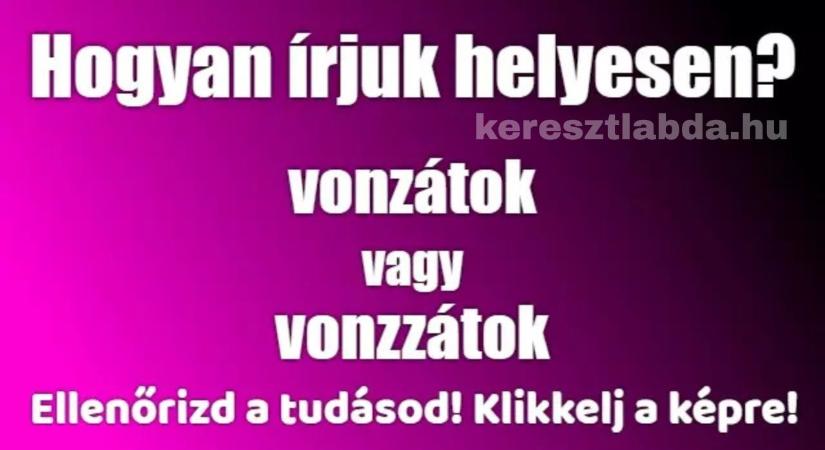 Napi helyesírás feladat: Vonzzátok vagy vonzátok? 10-ből 9 ember elrontja!