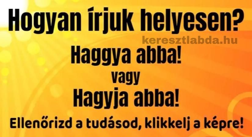 Napi helyesírás feladat: Hagyja vagy haggya? A kiejtés most becsap!