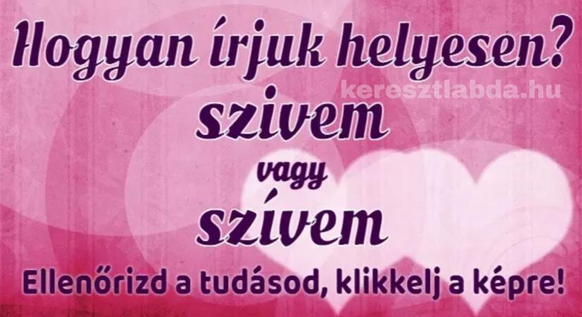 Napi helyesírás feladat: Szívem vagy szivem? Ne bízd a kiejtésre!