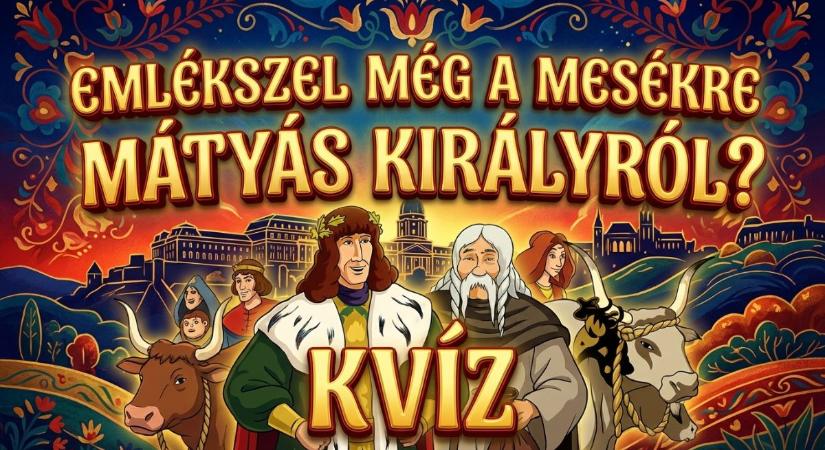 Kvíz: Mesék Mátyás királyról. Emkékszel még? Bizonyítsd be, hogy te ismered a legjobban!