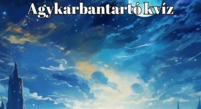 Itt is van - Pörgesd fel az agyad ezekkel az izgalmas kvízkérdésekkel - Agykarbantartó kvíz