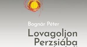 Bognár Péter: Lovagoljon Perzsiába a halál!