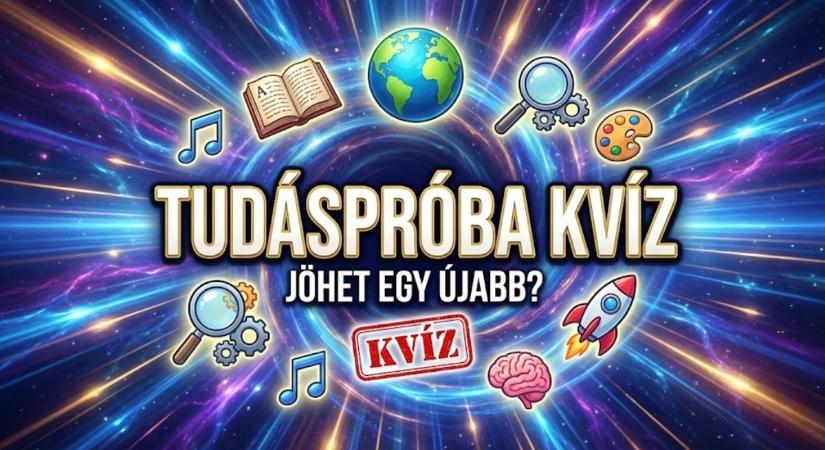 Tudáspróba Kvíz: 10 kérdéssel tesztelheted a tudásod. Neked sikerül a 7/10?