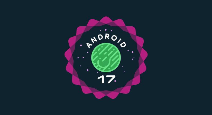 Célegyenesben az Android 17, ezt tudja majd az új rendszerverzió
