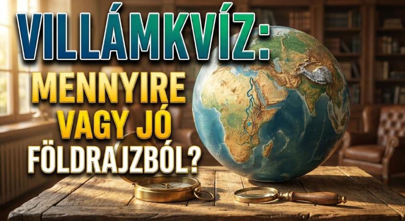 Földrajz kvíz: 4 villámgyors kérdés a nagyvilágból. Lássuk milyen gyorsan válaszolsz?
