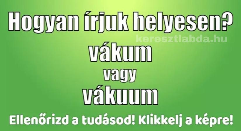 Napi helyesírás feladat: „Vákum” vagy „vákuum”? – Ez a latin szó rengeteg embert zavarba hoz