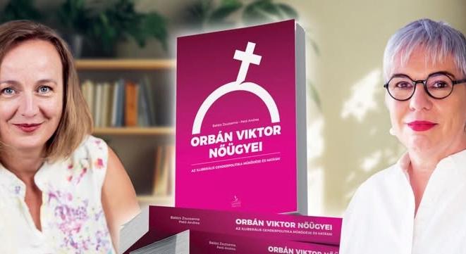 CSALÁRDBARÁT KORMÁNY Balázs Zsuzsanna – Pető Andrea: Orbán Viktor nőügyei – Az illiberális genderpolitika működése és hatásai / WomanPress