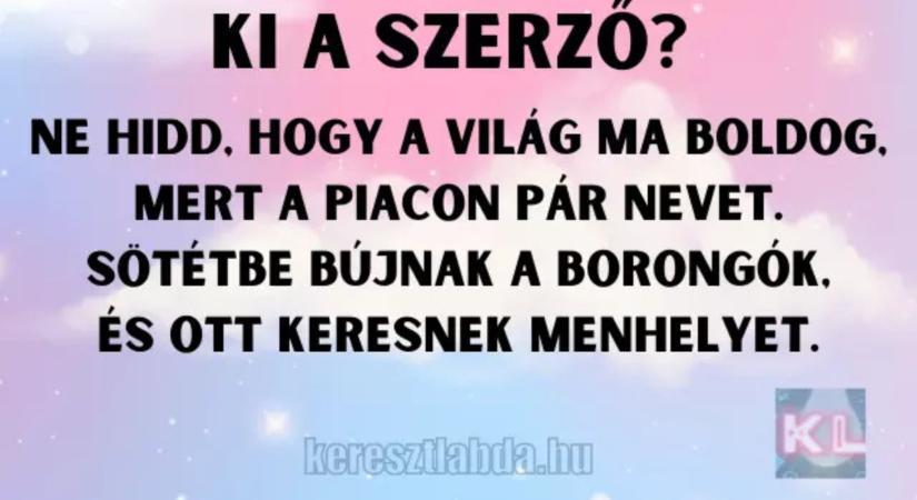 Napi irodalom feladat: Ne hidd, hogy a világ boldog, de tudod, kinek a tolla?