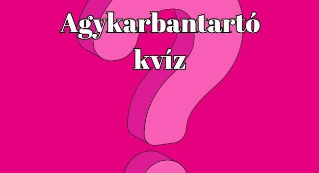 Agykarbantartó - Itt egy friss, ropogós kvíz amivel ismét kikapcsolódhatsz