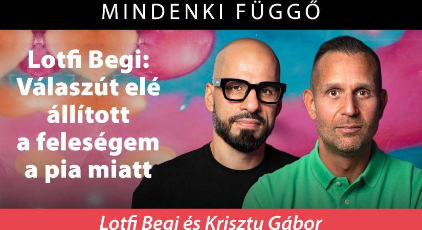 Lotfi Begi: A legnagyobb pofon az volt, amikor függőnek neveztek – Mindenki függő