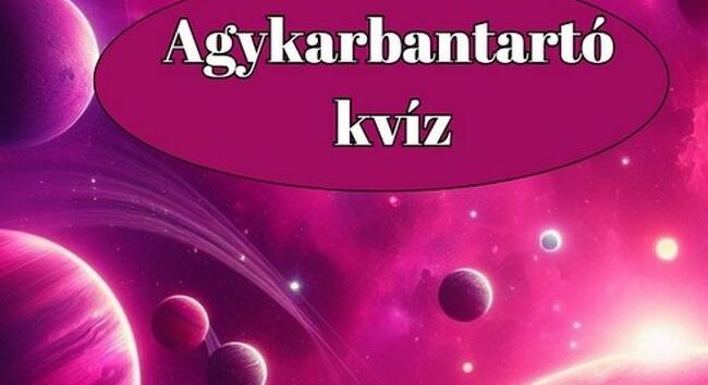 Agykarbantartó kvíz - Ebben a kvízben, csak a legjobbak adnak legalább hat helyes választ