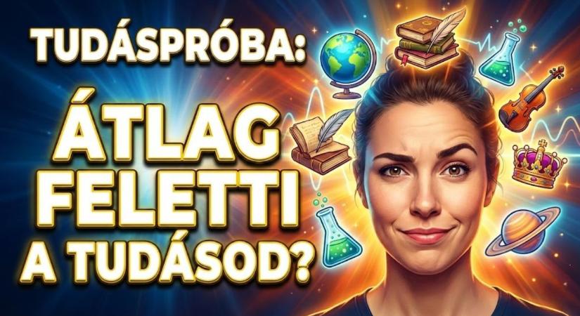Tudáspróba kvíz: Mennyire sokrétű a tudásod? Most 10 kérdéssel kiderítheted!