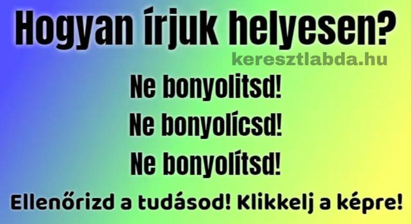 Napi helyesírás feladat: „bonyolítsd”, „bonyolicsd” vagy „bonyolícsd”, melyik a helyes?