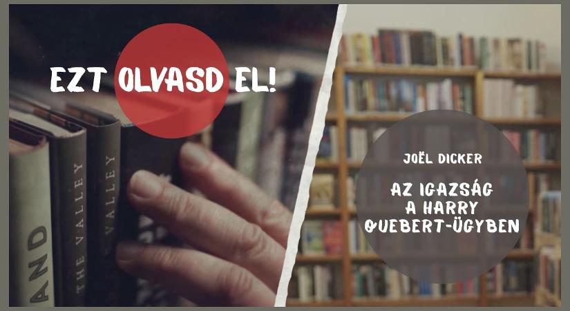EZT OLVASD EL! – Joël Dicker: Az igazság a Harry Quebert-ügyben