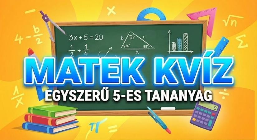 Matek kvíz: Milyen gyorsan tudod megoldani?