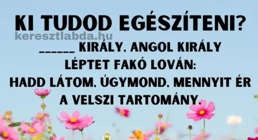 Napi irodalom feladat: A walesi bárdok, kötelező volt, de tudod, melyik király léptet?