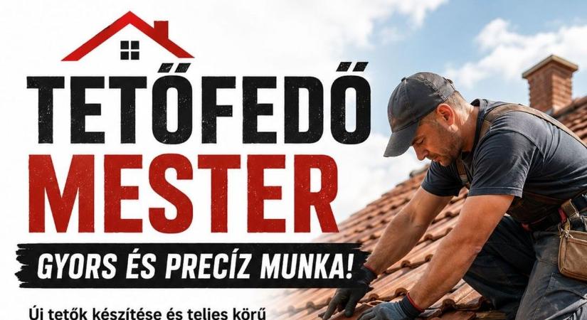 TETŐFEDŐ MESTER – GYORS ÉS PRECÍZ MUNKA!
