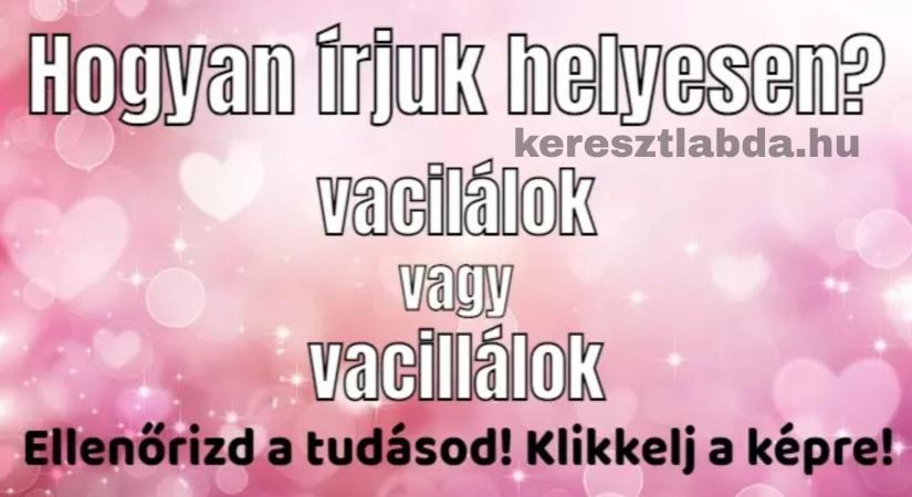 Napi helyesírás feladat: „Vacilálok” vagy „vacillálok”, te melyiket írnád le magabiztosan?