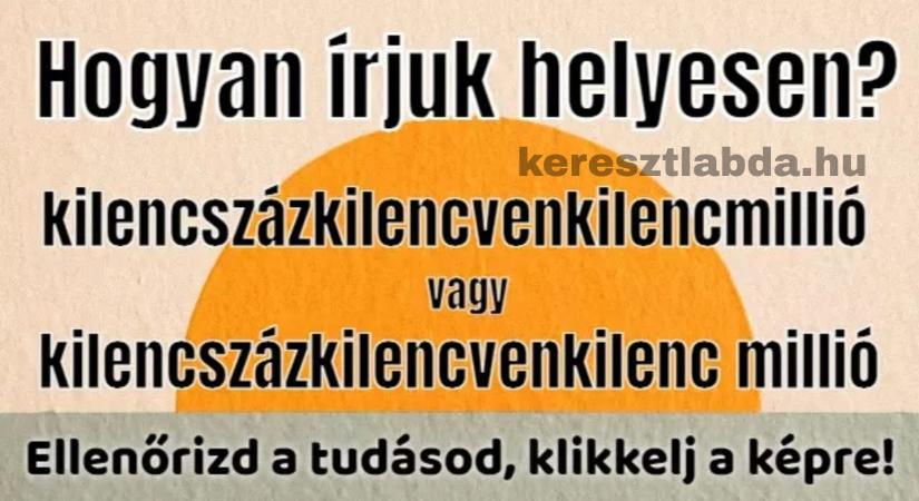 Napi helyesírás feladat: „kilencszázkilencvenkilencmillió” – egybe vagy külön? Ne dőlj be a milliónak!