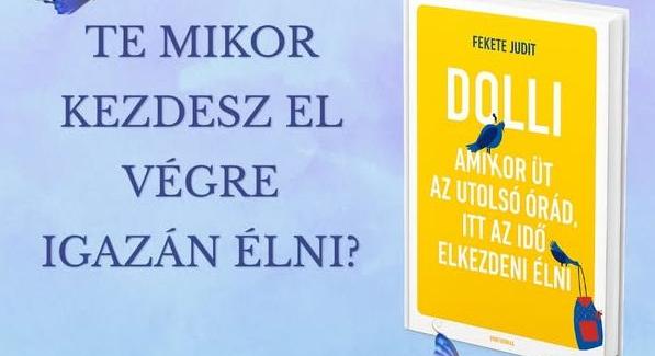 Fekete Judit: Dolli – Amikor üt az utolsó órád, itt az ideje elkezdeni élni