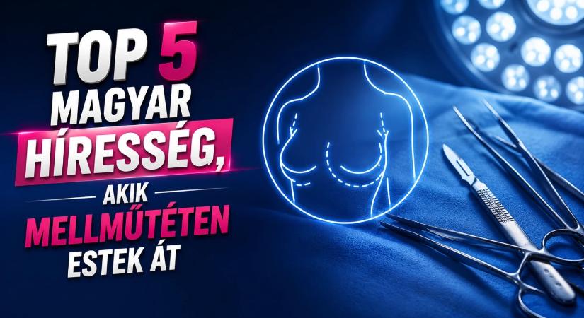 TOP 5 magyar híresség, akik mellműtéten estek át