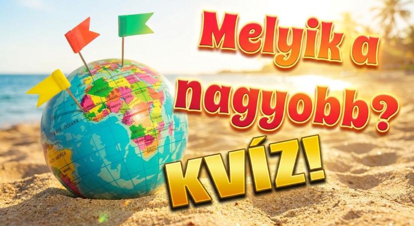 Földrajz kvíz: Teszteld a tudásod ezzel a villámteszttel, és döntsd el, melyik a nagyobb!