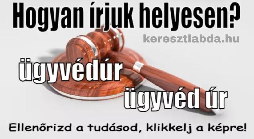 Helyesírás feladat: „Ügyvédúr” vagy „ügyvéd úr”? A hivatalos levelekben mindenki ezt rontja el