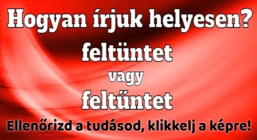 Helyesírás feladat: “Feltüntet” vagy “feltűntet” elcsúszol rajta?
