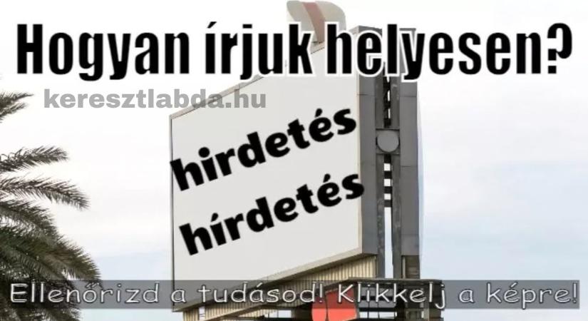 Helyesírás feladat: „Hirdetés” vagy „hírdetés” te melyikre szavaznál?
