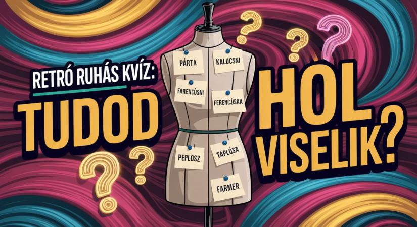 Retró Kvíz: Tudod hol viselik a kalucsnit, vagy milyen ruha a ferencjóska?