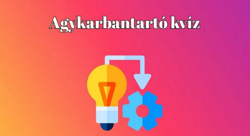 A legtöbben 6 jó válasznál többet nem adnak ezekre a kérdésekre - Agykarbantartó kvíz