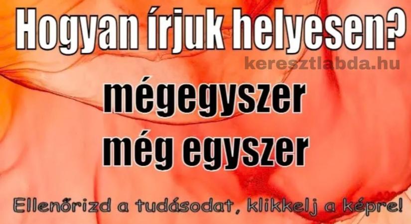 Helyesírás feladat: „Mégegyszer” vagy „még egyszer” – melyik az?