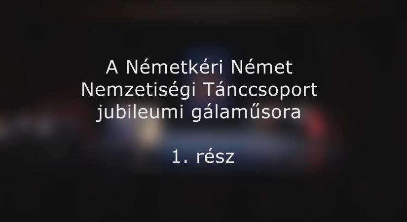 A Németkéri Német Nemzetiségi Tánccsoport jubileumi gálaműsora 1. rész