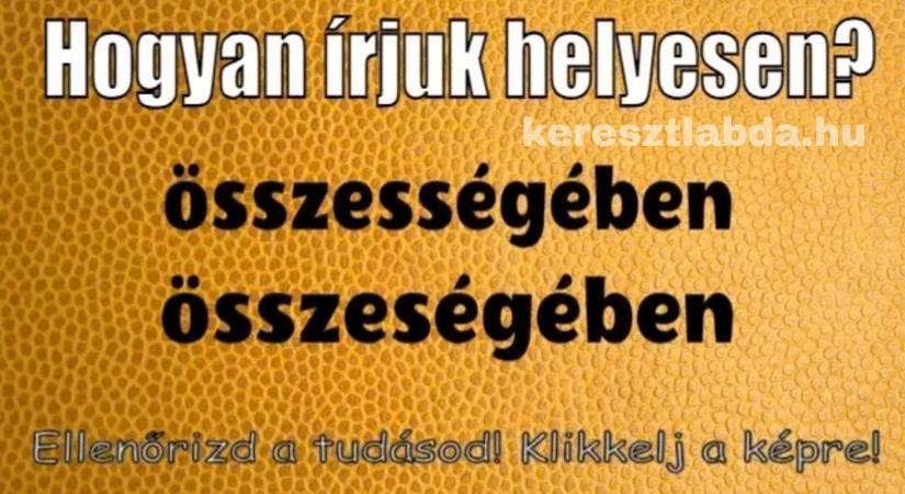 Helyesírás feladat: „Összességében” vagy „összeségében” – melyiknél szidna meg a tanárod?