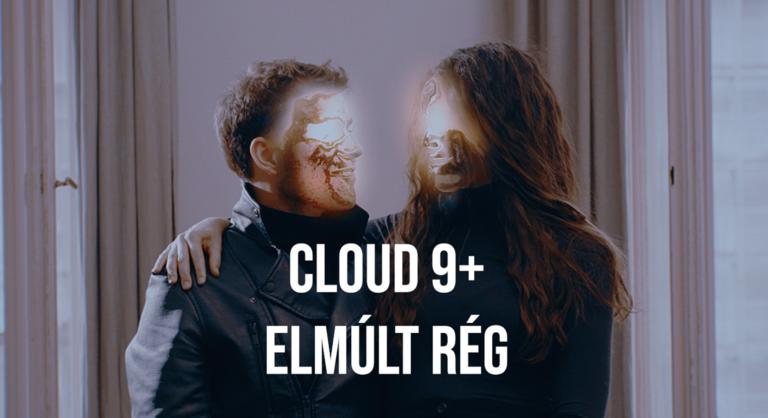 A Cloud 9+ magyar dalszövegekkel újít – Elmúlt rég-klippremier