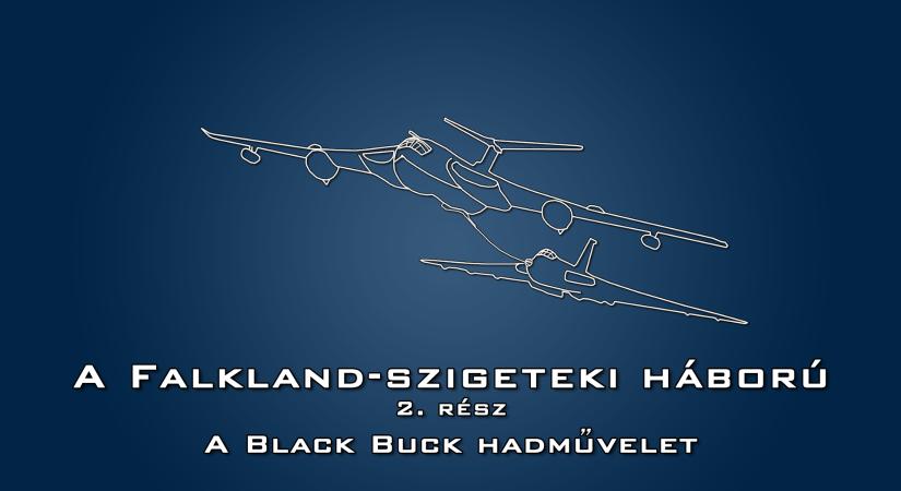 Falkland-szigeteki háború 2. rész - A Black Buck hadművelet