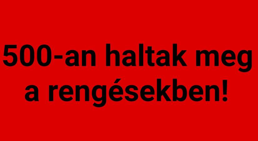 Több, mint 500 halottja van a földrengéseknek!