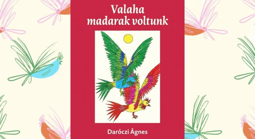 „Régóta őrzik a közösségeink ezt a kincset” – Daróczi Ágnes a Valaha madarak voltunk című kötetről