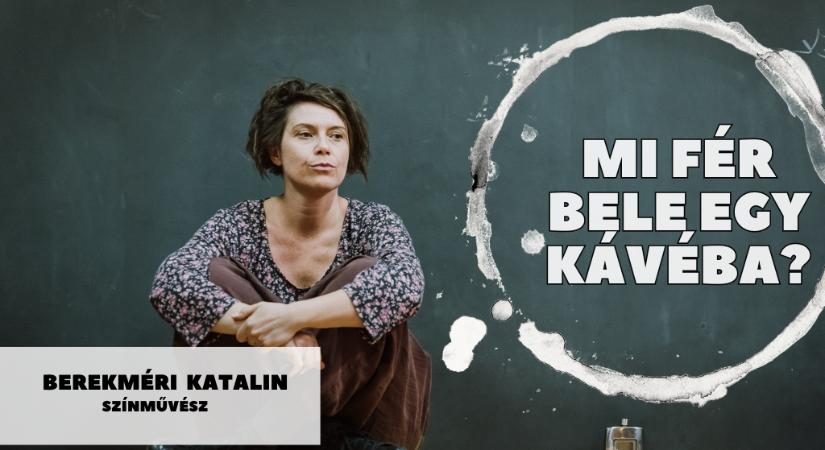 Mi fér bele egy kávéba Berekméri Katalin színművésszel