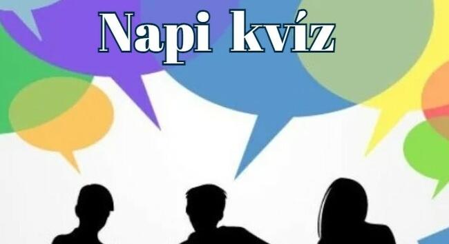 Napi kvíz - A kiváló eredményhez legalább hat helyes válasz kell.