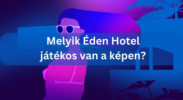 Kvíz: felismered az Éden Hotel szereplőit testük egyetlen részletéről?