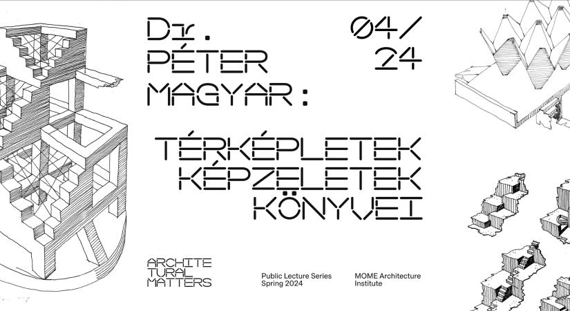 Architectural Matters special // Dr. Magyar Péter: Térképletek, képzeletek könyvei