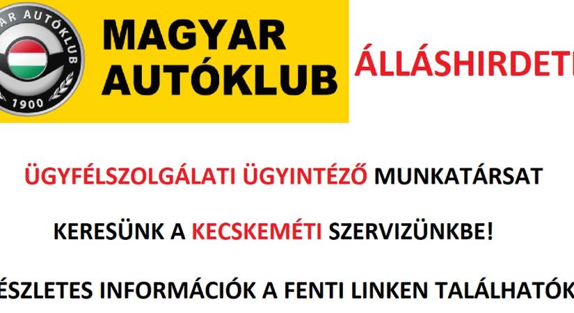 A Magyar Autóklub Kecskemétre ügyfélszolgálati ügyintéző kollégát keres!