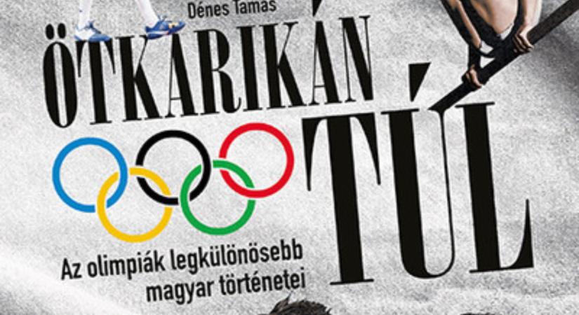 Ötkarikán túl – könyv az olimpiák legkülönösebb magyar történeteiről