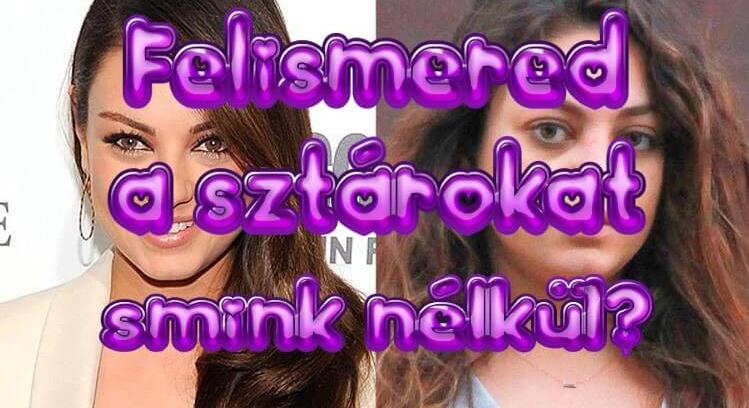 Kvíz: Felismered a sztárokat smink nélkül, vagy kifog rajtad valamelyikük?