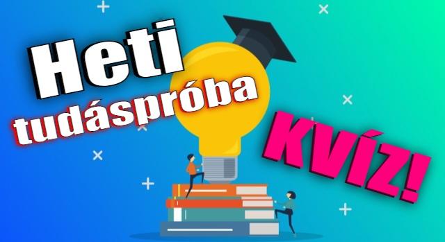 Heti tudáspróba kvíz: Teszteld a tudásod újabb 10 kérdéssel! Mennyire sikerül jó választ adnod?