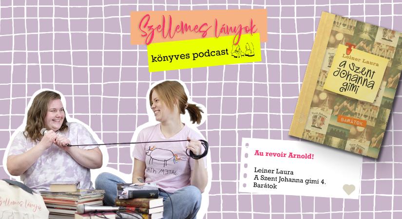 Könyves podcast: Au revoir Arnold! – Leiner Laura: A Szent Johanna gimi 4. – Barátok (Szellemes lányok)