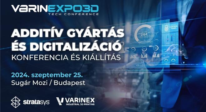 Additív gyártás és digitalizáció – VARINEXPO3D Tech Konferencia és Kiállítás